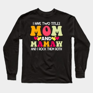 I Have Two Titles Mom And mamaw and I Rock Them Both groovy Mothers day gift Long Sleeve T-Shirt